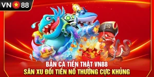 Bắn Cá Tiền Thật VN88 – Săn Xu Đổi Tiền Nổ Thưởng Cực Khủng
