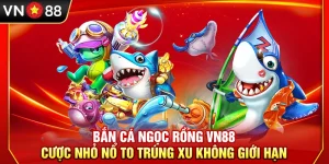 Bắn Cá Ngọc Rồng VN88 – Cược Nhỏ Nổ To Trúng Xu Không Giới Hạn