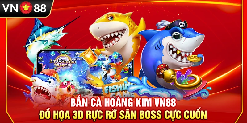 Bắn Cá Hoàng Kim VN88 – Đồ Họa 3D Rực Rỡ Săn Boss Cực Cuốn
