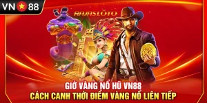 Giờ Vàng Nổ Hũ VN88 – Cách Canh Thời Điểm Vàng Nổ Liên Tiếp
