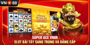Super Ace VN88 – Slot Bài Tây Sang Trọng Và Đẳng Cấp