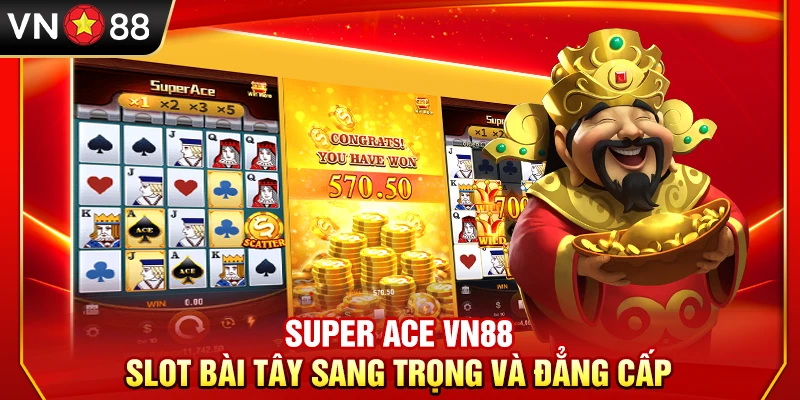 Super Ace VN88 – Slot Bài Tây Sang Trọng Và Đẳng Cấp