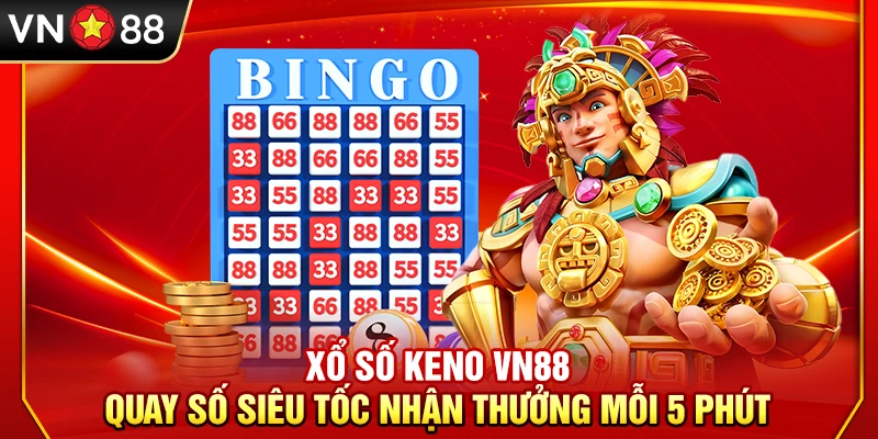Xổ Số Keno VN88 – Quay Số Siêu Tốc Nhận Thưởng Mỗi 5 Phút