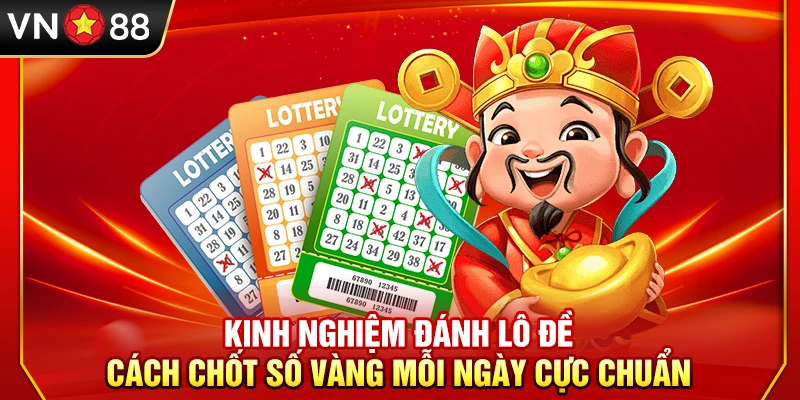 Kinh Nghiệm Đánh Lô Đề – Cách Chốt Số Vàng Mỗi Ngày Cực Chuẩn