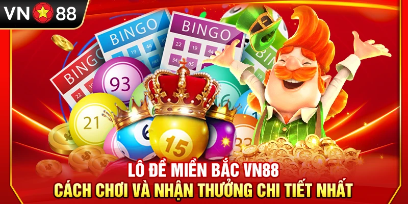 Lô Đề Miền Bắc VN88 – Cách Chơi Và Nhận Thưởng Chi Tiết Nhất