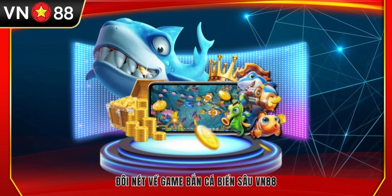 Khái quát về game bắn cá biển sâu của VN88 