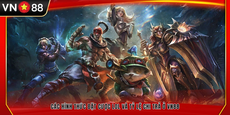 Danh sách hình thức cược LOL cùng tỷ lệ chi trả chuẩn