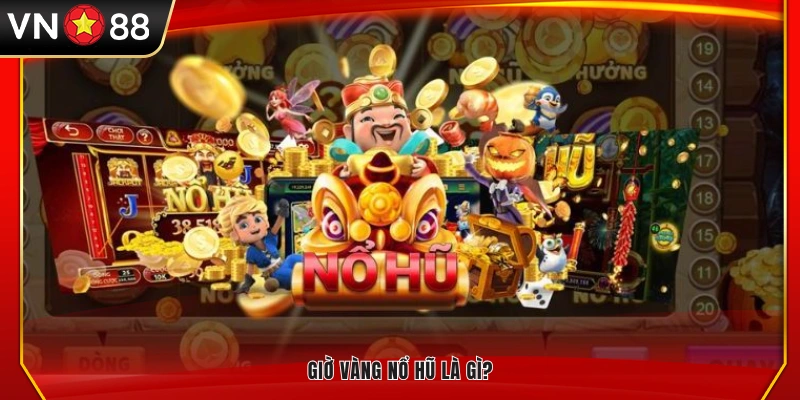 Giải thích khái niệm giờ vàng nổ hũ