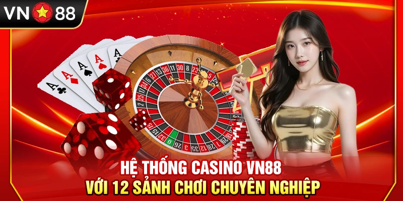 Hệ thống casino VN88 với 12 sảnh chơi chuyên nghiệp
