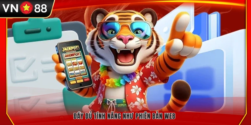 Có đầy đủ chức năng giống bản web