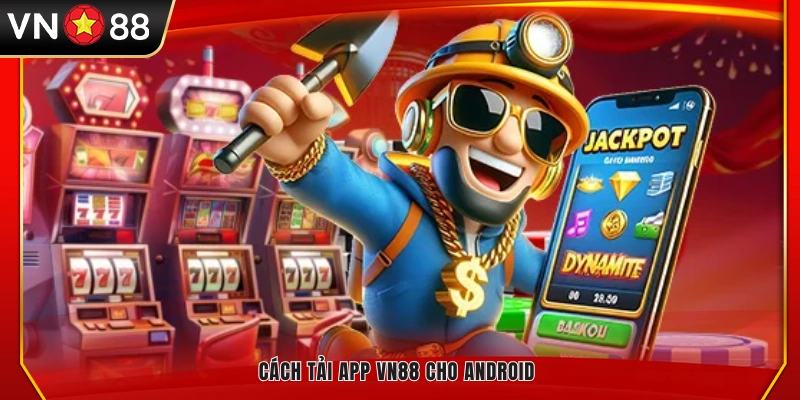 Quy trình tải app VN88 trên hệ điều hành Android