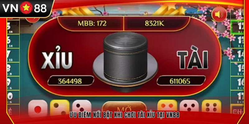 Lợi thế nổi bật khi trải nghiệm trò chơi Tài Xỉu VN88