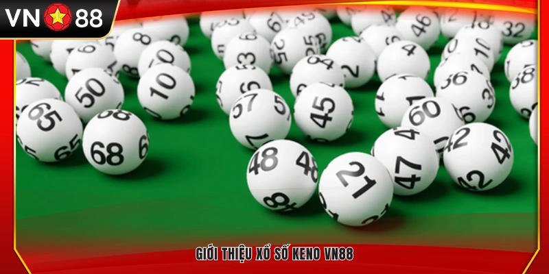 Tổng quan về Xổ số Keno VN88